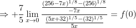 \Rightarrow+\frac{7}{5} \lim _{x \rightarrow 0} \frac{\frac{(256-7 x)^{1 / 8}-(256)^{1 / 8}}{-7 x}}{\frac{(5 x+32)^{1 / 5}-(32)^{1 / 5}}{5 x}}=f(0)