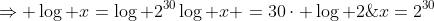 \x=2^{30};;;;;;;;;;;;;;;;;;;;;;;;;;;;;;;;;;Rightarrow log x=log 2^{30}\\log x =30cdot log 2;;;;;;;;;;;;;;;;;;;;Rightarrow log x=9,03\\\	herefore x=10^{9,03}