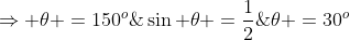 sin 	heta =frac{1}{2};;;;;Rightarrow 	heta =150^o;;;;;vee ;;;;;;	heta =30^o