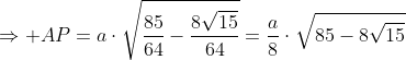 Rightarrow AP=acdotsqrt{frac{85}{64}-frac{8sqrt{15}}{64}}=frac{a}{8}cdotsqrt{85-8sqrt{15}}