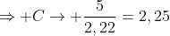 Rightarrow C
ightarrow frac{5}{2,22}=2,25