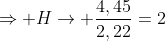 Rightarrow H
ightarrow frac{4,45}{2,22}=2