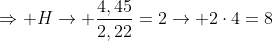 Rightarrow H
ightarrow frac{4,45}{2,22}=2
ightarrow 2cdot4=8