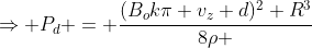 Rightarrow P_d = frac{(B_okpi v_z d)^2 R^3}{8
ho }