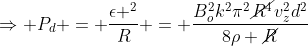 Rightarrow P_d = frac{epsilon ^2}{R} = frac{B_o^2k^2pi^2cancel{R^4}v_z^2d^2}{8
ho cancel{R}}