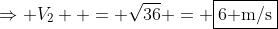Rightarrow V_2 = sqrt{36} = fbox{6 m/s}