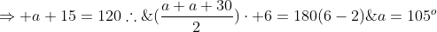 \(frac{a+a+30}{2})cdot 6=180(6-2);;;Rightarrow a+15=120\\	herefore;;;;;a=105^o