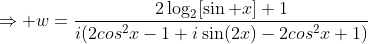 Rightarrow w=frac{2log_2[sin x]+1}{i(2cos^2x-1+isin(2x)-2cos^2x+1)}