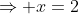 Rightarrow x=2