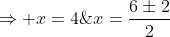 x=frac{6pm2}{2};;;;;;Rightarrow x=4;;vee ;;x=2