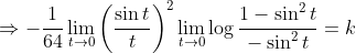 \Rightarrow-\frac{1}{64} \lim _{t \rightarrow 0}\left(\frac{\sin t}{t}\right)^{2} \lim _{t \rightarrow 0} \log \frac{1-\sin ^{2} t}{-\sin ^{2} t}=k