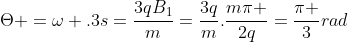 Theta =omega .3s=frac{3qB_1}{m}=frac{3q}{m}.frac{mpi }{2q}=frac{pi }{3}rad