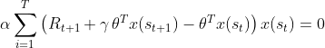 \alpha \sum_{i=1}^T\left ( R_{t+1}+\gamma \, \theta^Tx(s_{t+1})-\theta^Tx(s_t) \right )x(s_t)=0