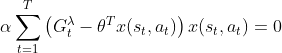 \alpha \sum_{t=1}^T\left ( G_t^{\lambda}-\theta^Tx(s_t,a_t) \right )x(s_t,a_t)=0