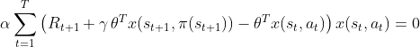 \alpha \sum_{t=1}^T\left ( R_{t+1}+\gamma \,\theta^Tx(s_{t+1},\pi(s_{t+1}))-\theta^Tx(s_t,a_t) \right )x(s_t,a_t)=0