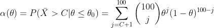 \alpha(\theta) = P(\bar{X} > C | \theta \leq \theta_0) = \sum_{j = C+1}^{100}\binom{100}{j}\theta^j(1-\theta)^{100-j}