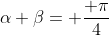 alpha+beta= frac{ pi}{4}