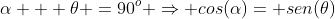 alpha + 	heta =90^o Rightarrow cos(alpha)= sen(	heta)