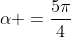 alpha =frac{5pi}{4}