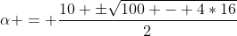 alpha = frac{10 pmsqrt{100 - 4*16}}{2}