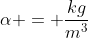 alpha = frac{kg}{m^3}