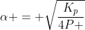 alpha = sqrt{frac{K_{p}}{4P + K_{p}}}