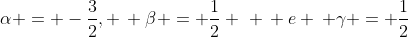 alpha = -frac{3}{2}, , eta = frac{1}{2} ,, , e , gamma = frac{1}{2}