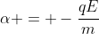 alpha = -frac{qE}{m}