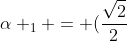 alpha _{1} = (frac{sqrt{2}}{2}+ifrac{sqrt{2}}{2})