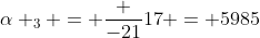 alpha _3 = frac {-21}{17} = 5985