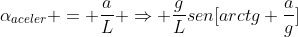 alpha_{aceler} = frac{a}{L} Rightarrow frac{g}{L}sen[arctg frac{a}{g}]