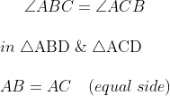 \angle A B C=\angle A C B\\\\\ in\; \triangle \mathrm{ABD} \; \& \; \triangle \mathrm{ACD}\\\\ A B=A C \quad (equal \; side )