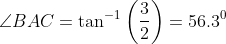 \angle BAC = \tan^{-1}\left ( \frac{3}{2} \right )= 56.3^{0}