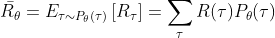 \bar{R_{\theta }}=E_{\tau \sim P_{\theta }(\tau )}\left [ R_{\tau } \right ]=\sum_{\tau }^{}R(\tau )P_{\theta }(\tau )