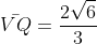 ar{VQ}=frac{2sqrt{6}}{3}