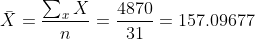 \bar{X}=\frac{\sum_{x}X}{n}=\frac{4870}{31}=157.09677
