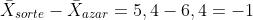 ar{X}_{sorte}-ar{X}_{azar}=5,4-6,4=-1