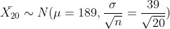 \bar{X_{20}}\sim N(\mu=189,\frac{\sigma}{\sqrt{n}}=\frac{39}{\sqrt{20}})