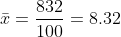 \bar{x}=\frac{832}{100}=8.32