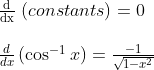 \begin {array} {ll} \frac{\mathrm{d}}{\mathrm{dx}} \ (constants) =0 \\\\ \frac{d}{d x}\left(\cos ^{-1} x\right)=\frac{-1}{\sqrt{1-x^{2}}} \end{array}