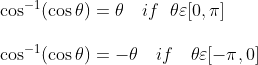 \begin {array} {ll}\cos ^{-1}(\cos \theta)=\theta \quad if \ \ \theta \varepsilon[0, \mathrm{\pi}] \\\\ \cos ^{-1}(\cos \theta)=-\theta \quad if \ \ \ \theta \varepsilon[-\mathrm{\pi}, 0] \end{array}