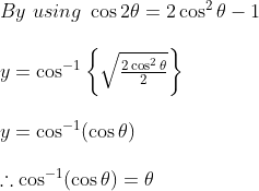 \begin {array} {ll}By \ using\ \cos 2 \theta=2 \cos ^{2} \theta-1\\\\ y=\cos ^{-1}\left\{\sqrt{\frac{2 \cos ^{2} \theta}{2}}\right\}\\\\ y=\cos ^{-1}(\cos \theta)\\\\ \therefore \cos ^{-1}(\cos \theta)=\theta\\\\\end{array}