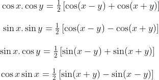 \begin{ matrix} \cos x.\cos y=\frac{1}{2}\left[ \cos (x-y)+\cos (x+y) \right] \\\\ \sin x.\sin y=\frac{1}{2}\left[ \cos (x-y)-\cos (x+y) \right] \\\\ \end{align}\\ \begin{matrix} & \sin x.\cos y=\frac{1}{2}\left[ \sin (x-y)+\sin (x+y) \right] \\\\ & \cos x\sin x=\frac{1}{2}\left[ \sin (x+y)-\sin (x-y) \right] \\ \end{align}