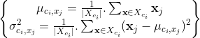 \begin{Bmatrix} \mu_{c_i,x_j}=\frac{1}{|X_{c_i}|} . \sum_{\textbf{x} \in X_{c_i}} \textbf{x}_j \\ \sigma_{c_i,x_j}^2=\frac{1}{|X_{c_i}|}.\sum_{\textbf{x}\in X_{c_i}}(\mathbf{x}_j-\mu_{c_i,x_j})^2\end{}
