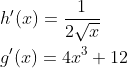 \begin{align*} & h'(x) = \frac{1}{2\sqrt{x}}\\ & g'(x) = 4x^3 + 12 \end{align*}
