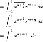 \begin{align*} &= \int_{-1}^1 \overline{x^{n+\frac{1}{2}}}x^{m+\frac{1}{2}}\,dx \\ &= \int_{-1}^1x^{n+\frac{1}{2}}x^{m+\frac{1}{2}}\,dx\\ &= \int_{-1}^1 x^{n+m+1}\,dx\end{align*}