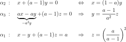 \begin{align*} &\alpha_2\,:\quad x+(a-1)y = 0 &&\Leftrightarrow\quad x = (1-a)y \\ &\alpha_3\,:\quad \underbrace{ax -ay}_{-a^2y} + (a-1)z = 0 &&\Rightarrow\quad y = \frac{a-1}{a^2}z \\ &\alpha_1\,:\quad x-y+(a-1)z = a &&\Rightarrow\quad z =\bigg(\frac{a}{a-1}\bigg)^2 \end{align*}