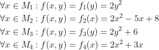 \begin{align*} &\forall x\in M_1 : f(x,y) = f_1(y) = 2y^2 \\ &\forall x\in M_2 : f(x,y) = f_2(x) =2x^2-5x+8 \\ &\forall x\in M_3 : f(x,y) = f_3(y) = 2y^2+6 \\ &\forall x\in M_4 : f(x,y) = f_4(x) = 2x^2 + 3x \end{align*}