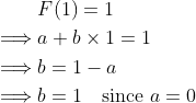 egin{align*} &F(1)=1 implies &a+b imes 1=1 implies &b=1-a implies &b=1quad ext{since }a=0 end{align*}