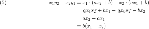 \begin{align*} (5)\qquad\qquad\qquad\qquad x_1y_2 - x_2y_1 &= x_1\cdot(ax_2 + b) - x_2\cdot(ax_1 + b) \\ &= \cancel{ax_1x_2} + bx_1 - \cancel{ax_1x_2} - bx_2 \\ &= ax_2 - ax_1 \\ &= b(x_1 - x_2) \end{align*}
